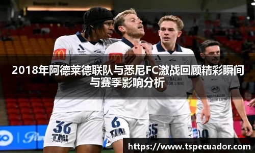 2018年阿德莱德联队与悉尼FC激战回顾精彩瞬间与赛季影响分析
